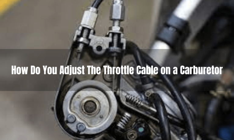 How Do You Adjust The Throttle Cable on a Carburetor