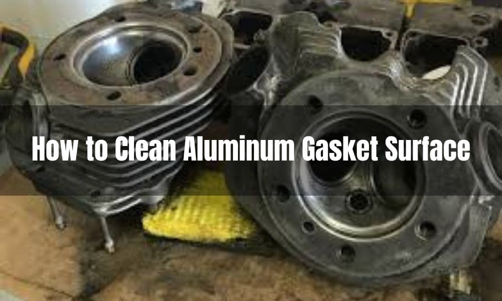 How to Clean Aluminum Gasket Surface
